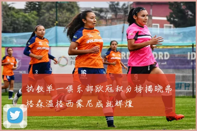 执教单一俱乐部欧冠积分榜揭晓弗格森温格西蒙尼成就辉煌