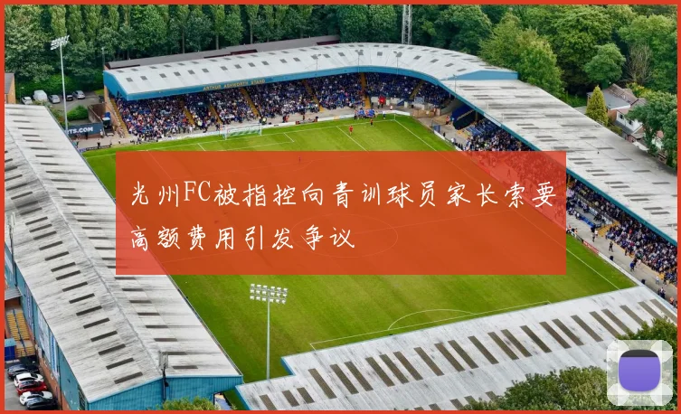 光州FC被指控向青训球员家长索要高额费用引发争议